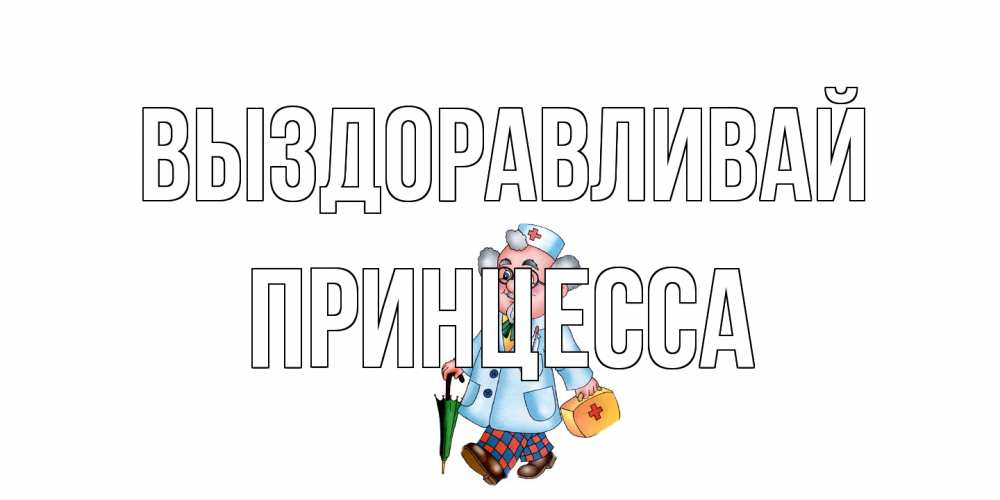 Открытка на каждый день с именем, Принцесса Выздоравливай не болей Прикольная открытка с пожеланием онлайн скачать бесплатно 