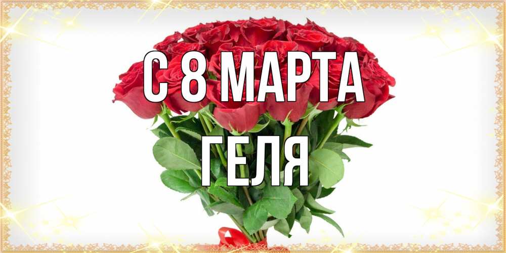Открытка на каждый день с именем, Геля C 8 МАРТА самый огромный букет для милых дам Прикольная открытка с пожеланием онлайн скачать бесплатно 