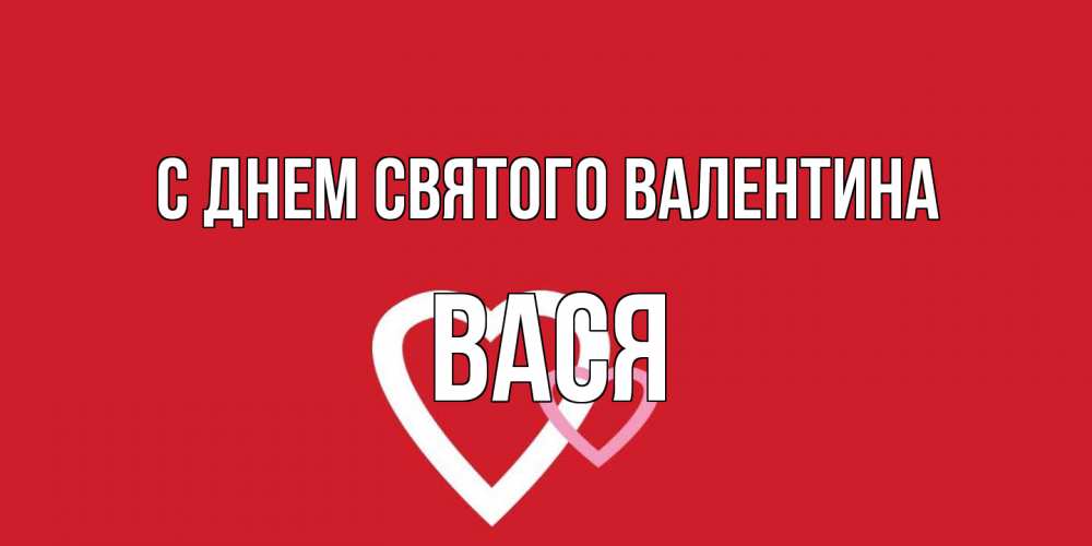 Открытка на каждый день с именем, Вася С днем Святого Валентина Красненькая валентинка для влюбленных Прикольная открытка с пожеланием онлайн скачать бесплатно 