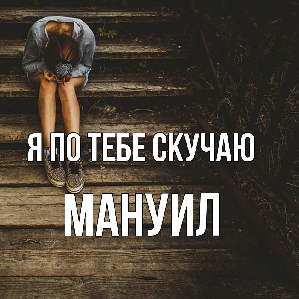 Открытка на каждый день с именем, Мануил Я по тебе скучаю грущу Прикольная открытка с пожеланием онлайн скачать бесплатно 