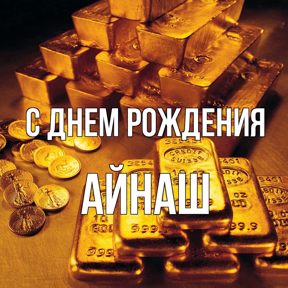 Открытка на каждый день с именем, Айнаш С днем рождения со слитками золота и золотыми монетами Прикольная открытка с пожеланием онлайн скачать бесплатно 