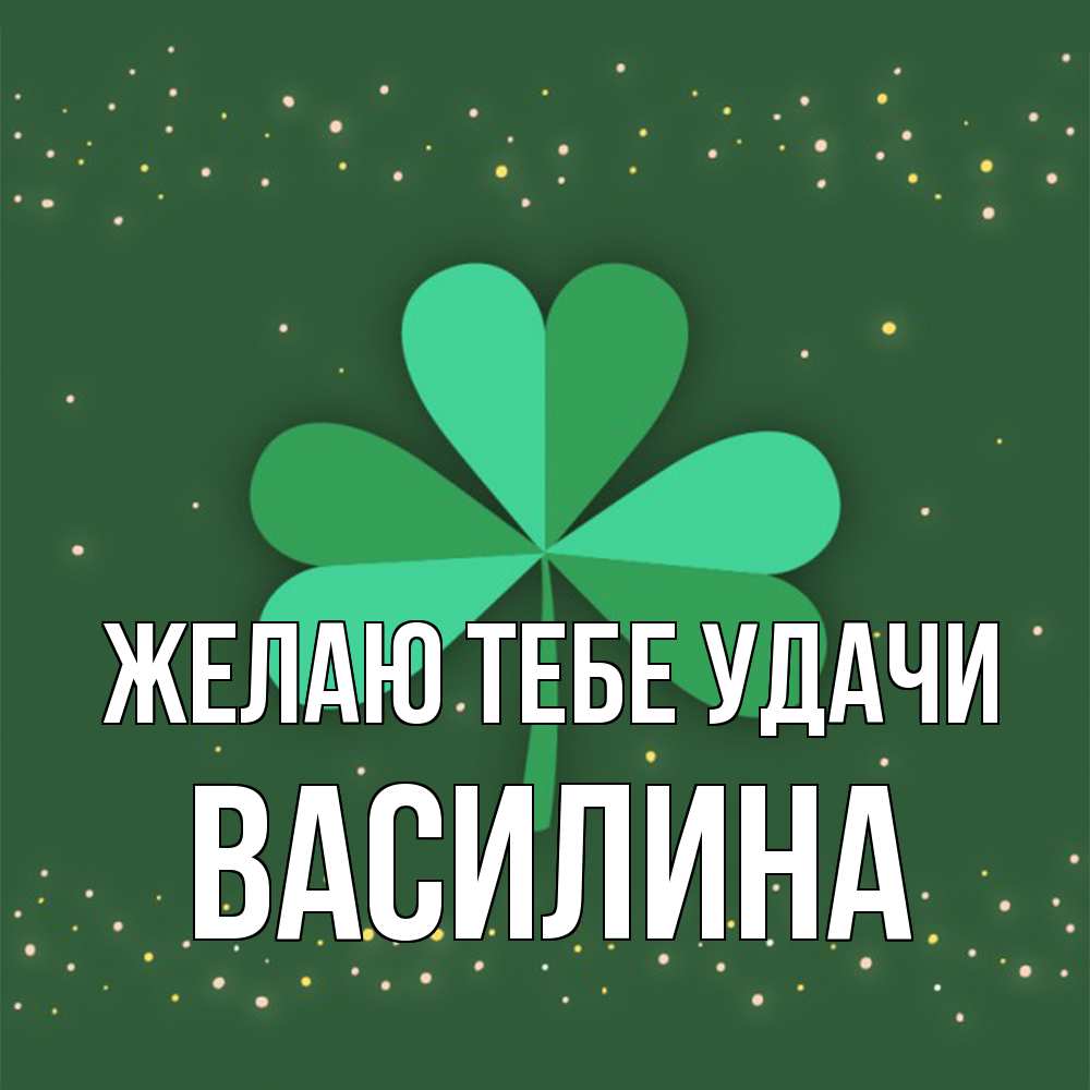 Открытка на каждый день с именем, Василина Желаю тебе удачи лист клевера Прикольная открытка с пожеланием онлайн скачать бесплатно 