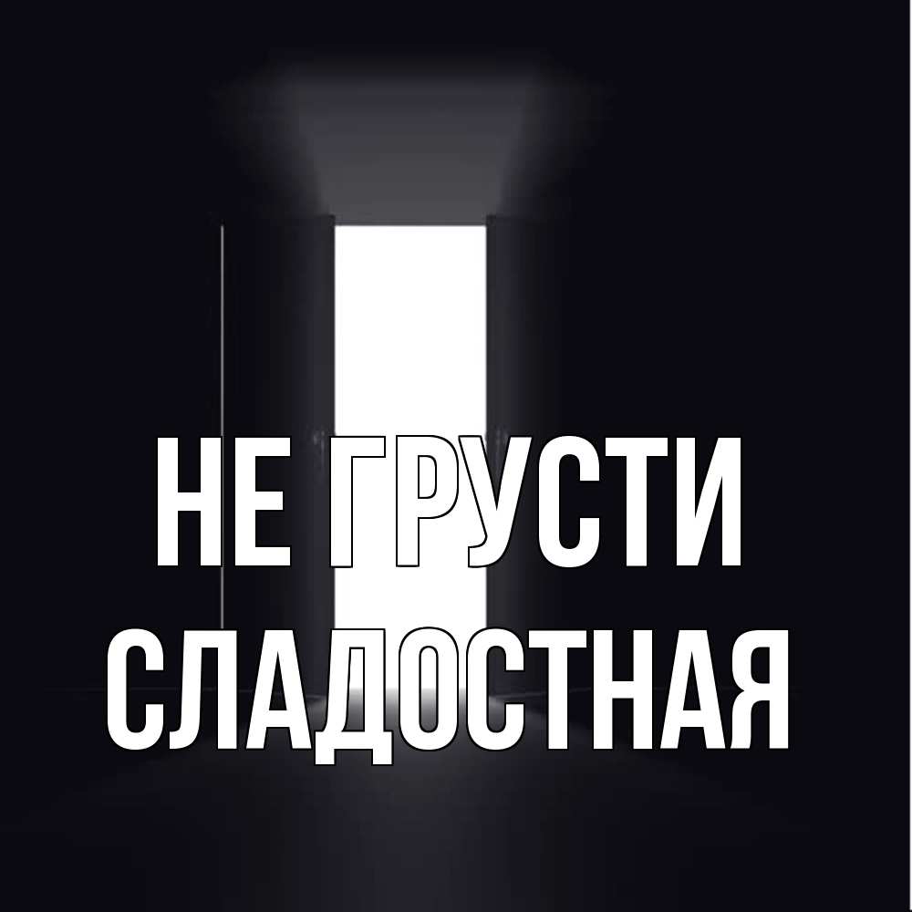 Открытка на каждый день с именем, Сладостная Не грусти открытая дверь Прикольная открытка с пожеланием онлайн скачать бесплатно 
