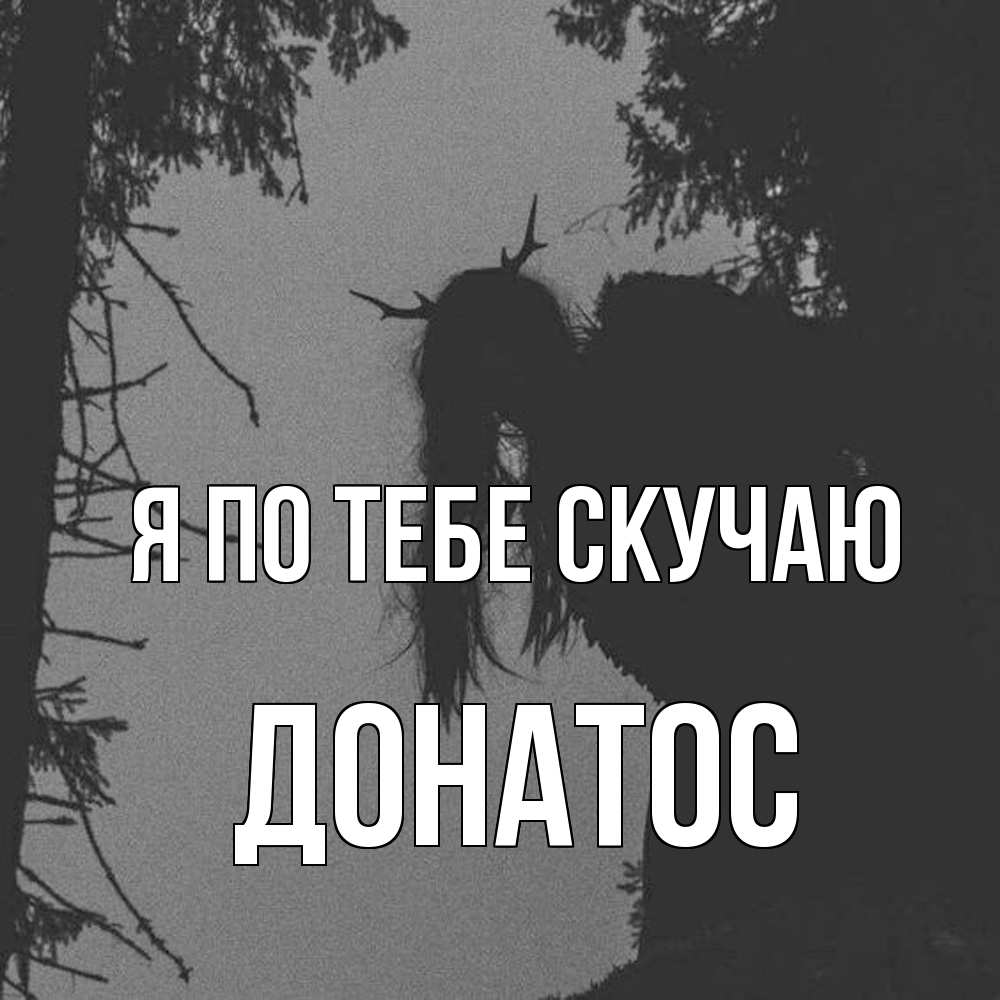 Открытка на каждый день с именем, Донатос Я по тебе скучаю пугаю Прикольная открытка с пожеланием онлайн скачать бесплатно 