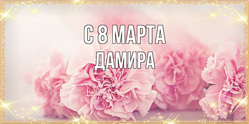 Открытка на каждый день с именем, Дамира C 8 МАРТА розовые цветы на международный женский день Прикольная открытка с пожеланием онлайн скачать бесплатно 