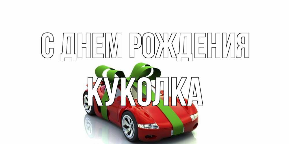 Открытка на каждый день с именем, Куколка С днем рождения машина, бантик Прикольная открытка с пожеланием онлайн скачать бесплатно 