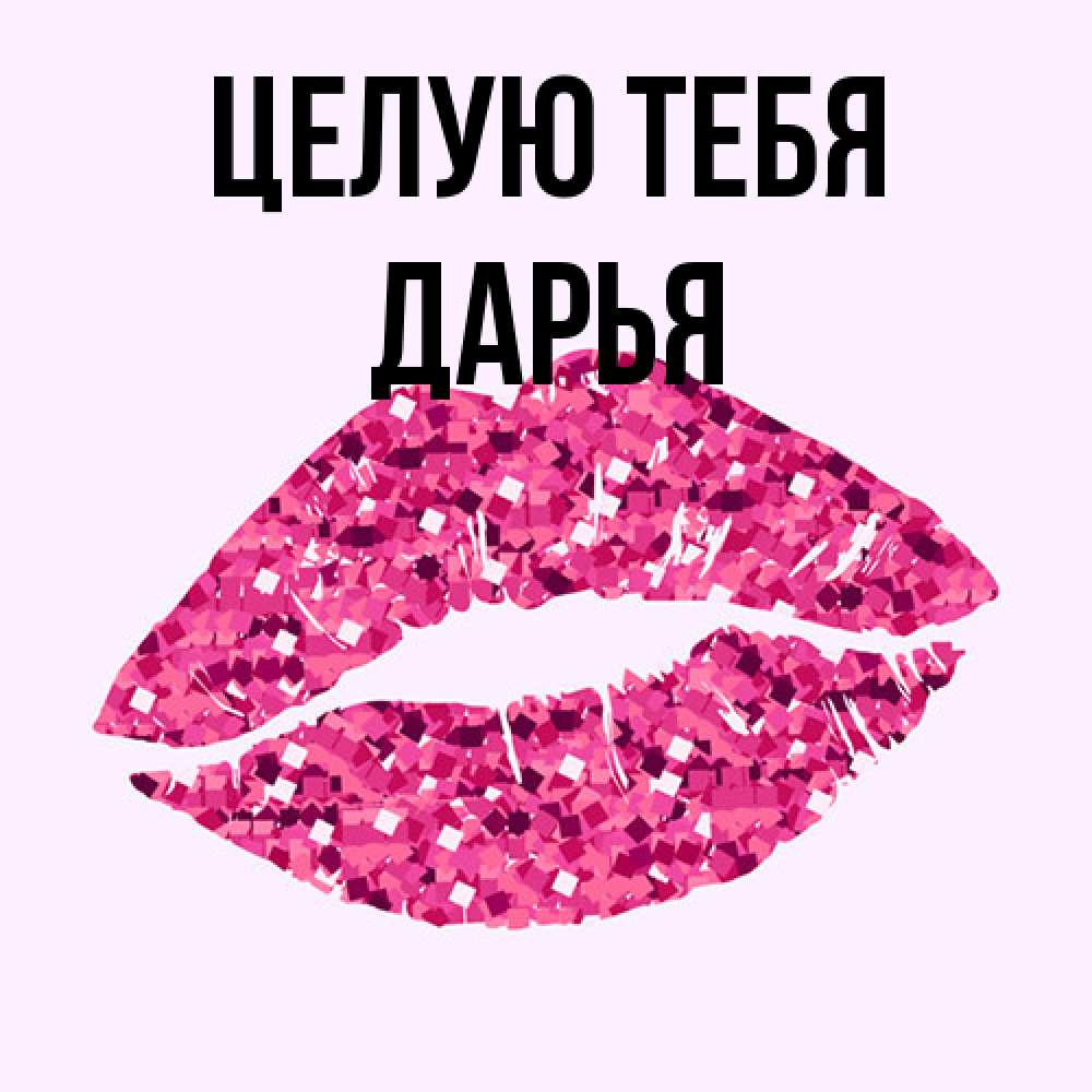 Открытка на каждый день с именем, Дарья Целую тебя открытка с женскими губами и поцелуем для парня Прикольная открытка с пожеланием онлайн скачать бесплатно 