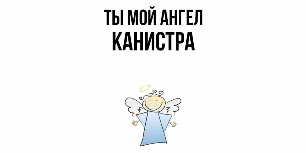 Открытка на каждый день с именем, Канистра Ты мой ангел ангел Прикольная открытка с пожеланием онлайн скачать бесплатно 