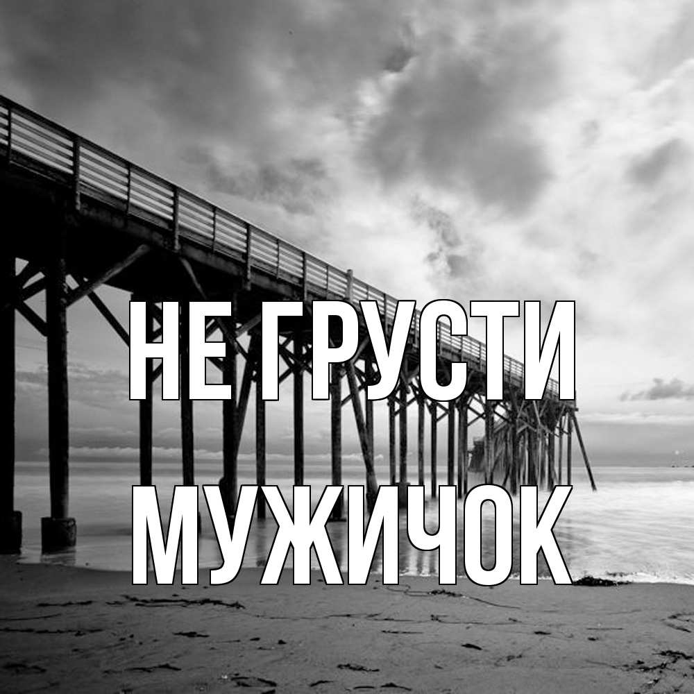 Открытка на каждый день с именем, Мужичок Не грусти вода и пляж под мостом Прикольная открытка с пожеланием онлайн скачать бесплатно 