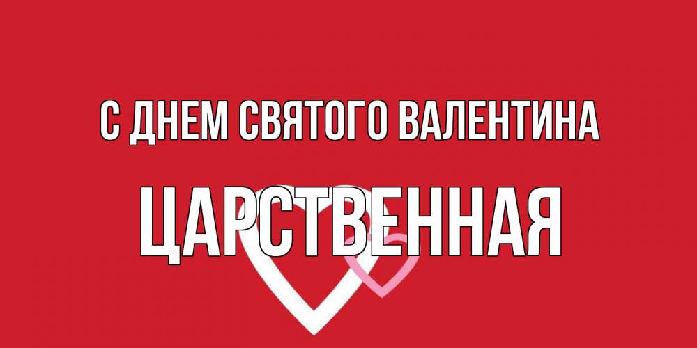 Открытка на каждый день с именем, Царственная С днем Святого Валентина Красненькая валентинка для влюбленных Прикольная открытка с пожеланием онлайн скачать бесплатно 
