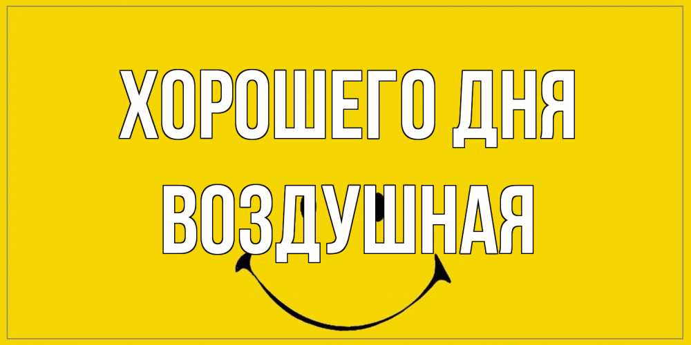 Открытка на каждый день с именем, воздушная Хорошего дня улыбка Прикольная открытка с пожеланием онлайн скачать бесплатно 