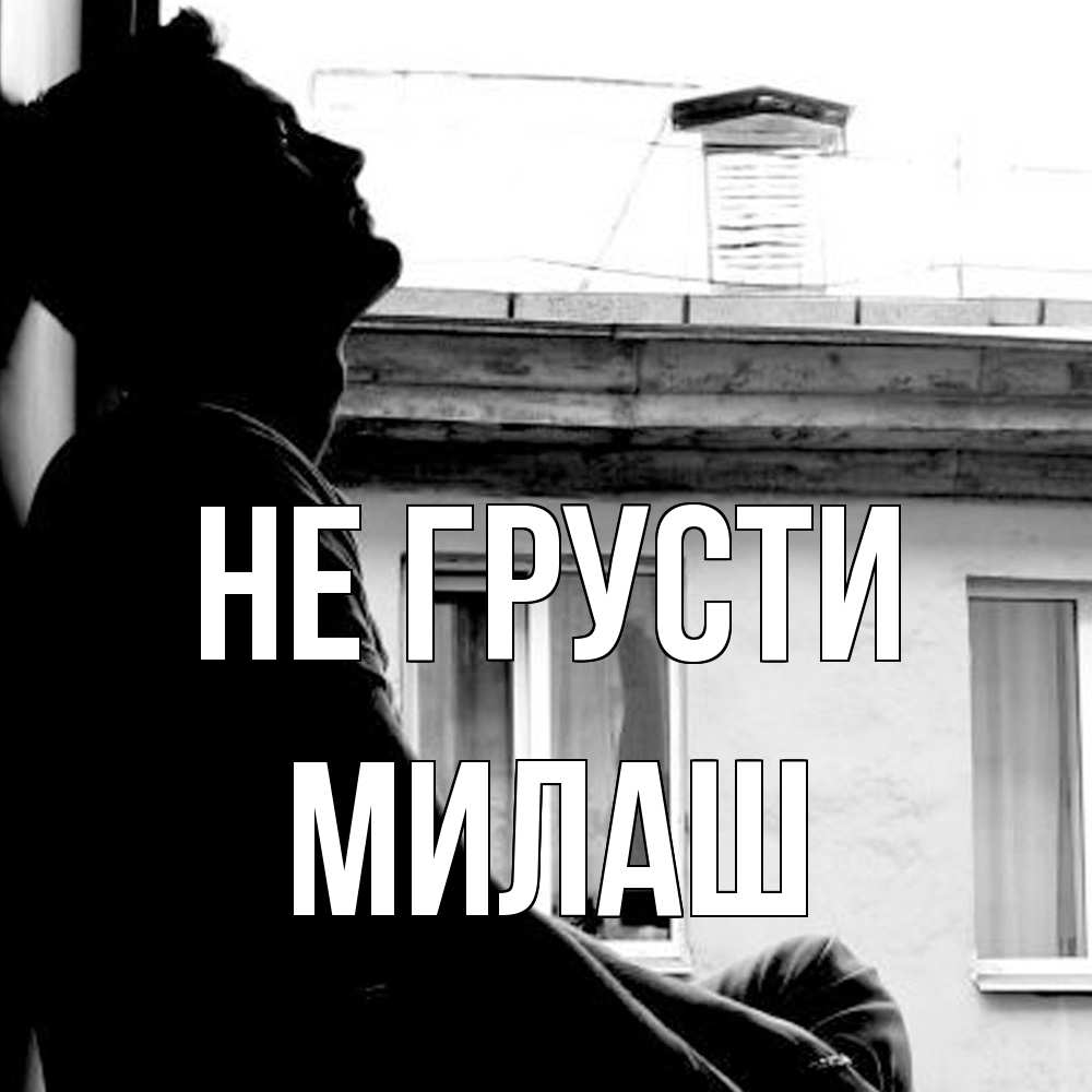 Открытка на каждый день с именем, Милаш Не грусти старый дом Прикольная открытка с пожеланием онлайн скачать бесплатно 