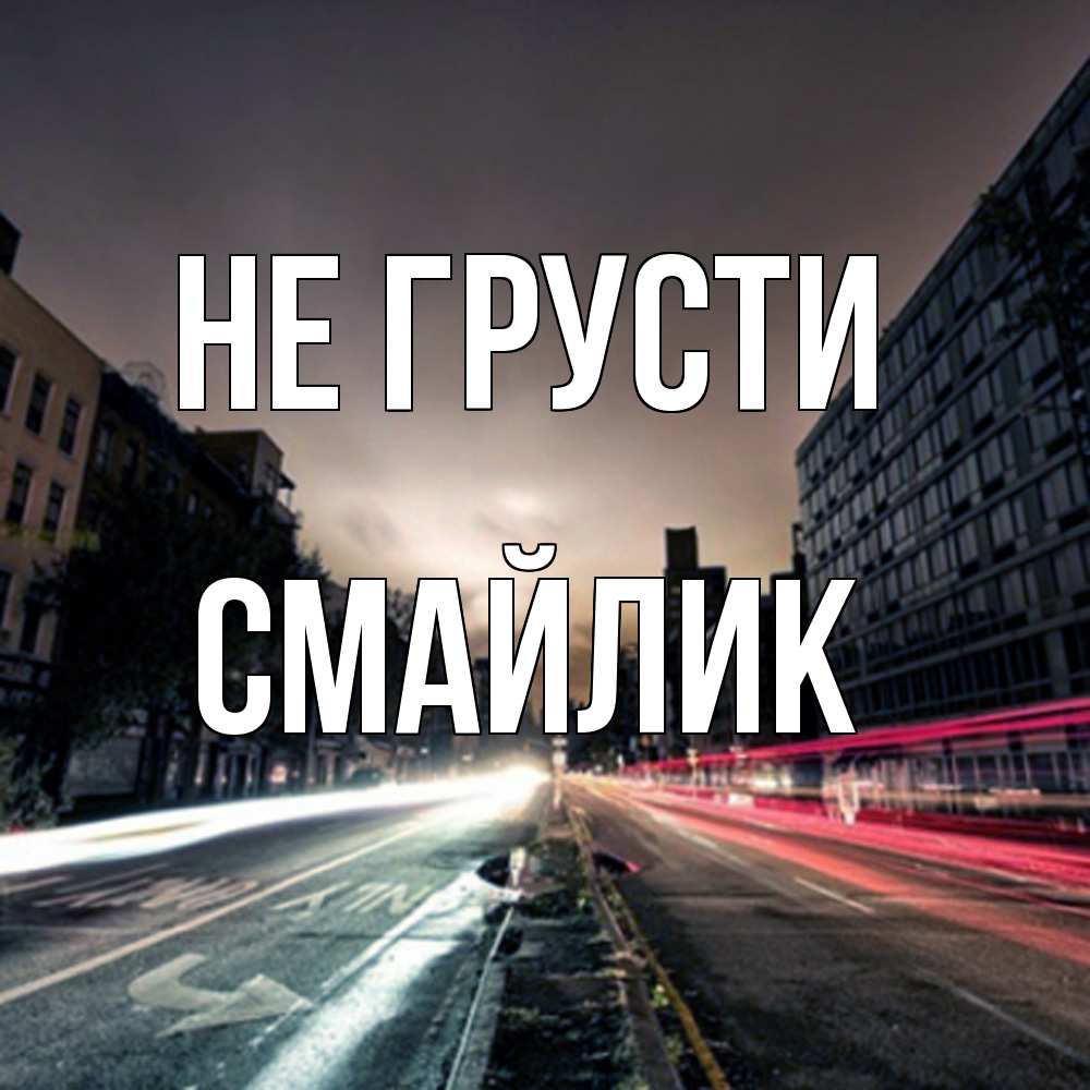 Открытка на каждый день с именем, Смайлик Не грусти съемка ночью Прикольная открытка с пожеланием онлайн скачать бесплатно 
