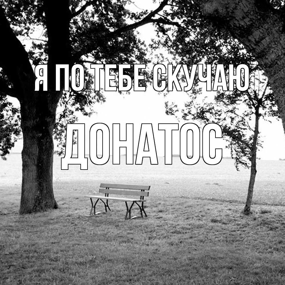 Открытка на каждый день с именем, Донатос Я по тебе скучаю приходи Прикольная открытка с пожеланием онлайн скачать бесплатно 