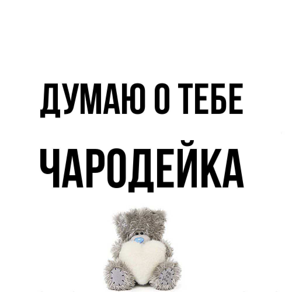 Открытка на каждый день с именем, Чаpодейка Думаю о тебе тедди с сердечком для любимой Прикольная открытка с пожеланием онлайн скачать бесплатно 