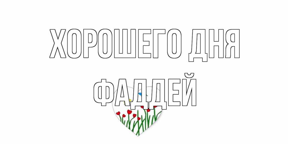 Открытка на каждый день с именем, Фаддей Хорошего дня позитив Прикольная открытка с пожеланием онлайн скачать бесплатно 