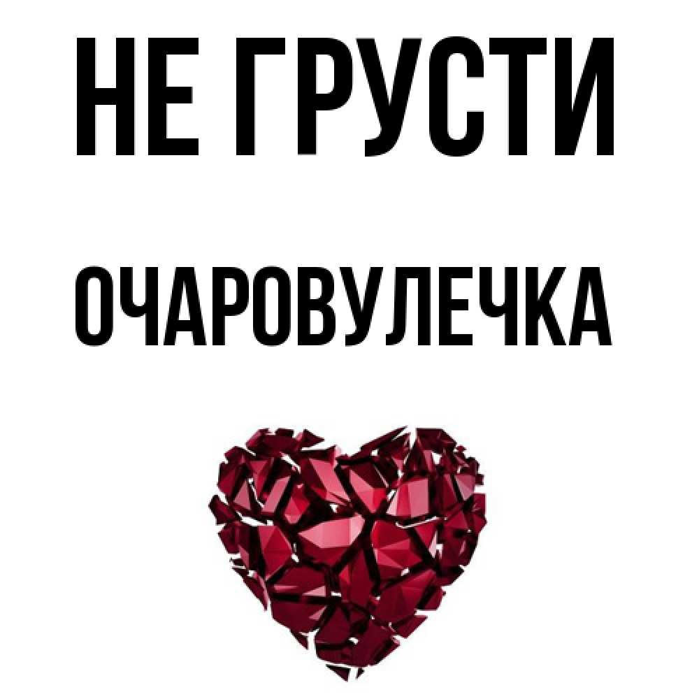 Открытка на каждый день с именем, Очаровулечка Не грусти рубиновое сердечко Прикольная открытка с пожеланием онлайн скачать бесплатно 