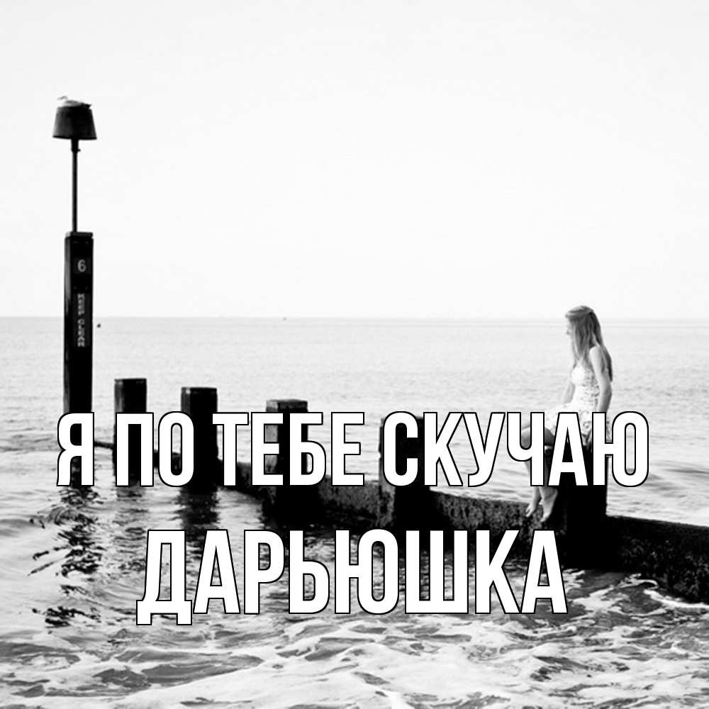 Открытка на каждый день с именем, Дарьюшка Я по тебе скучаю вода Прикольная открытка с пожеланием онлайн скачать бесплатно 
