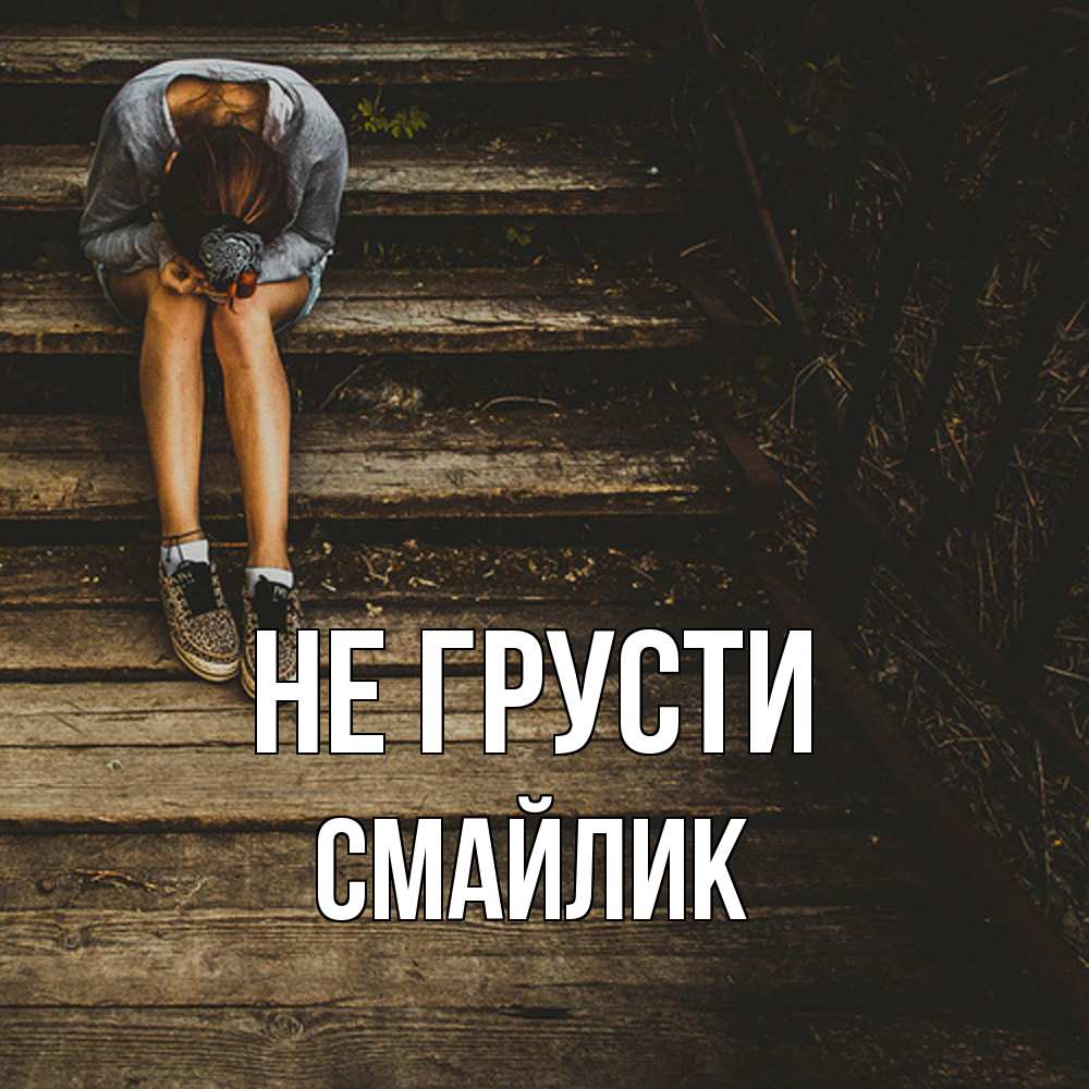 Открытка на каждый день с именем, Смайлик Не грусти девушка сидит на деревянных ступеньках Прикольная открытка с пожеланием онлайн скачать бесплатно 