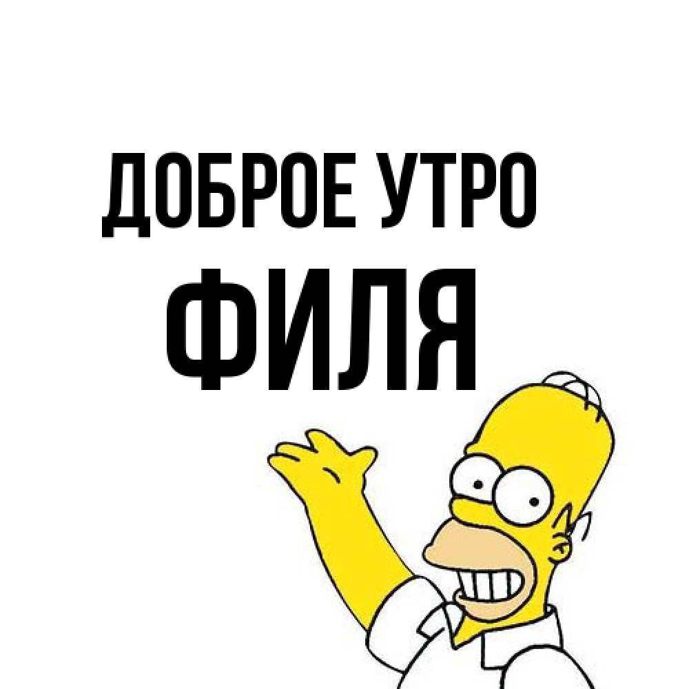 Открытка на каждый день с именем, Филя Доброе утро открытки с пожеланиями Прикольная открытка с пожеланием онлайн скачать бесплатно 