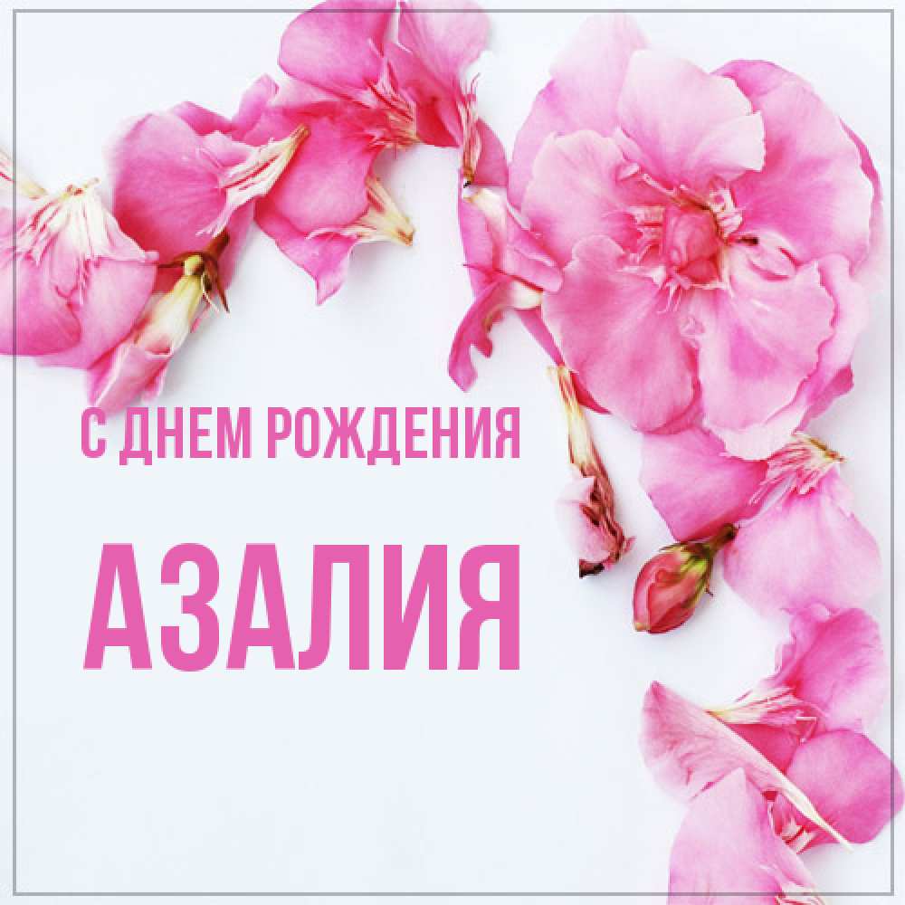 Открытка на каждый день с именем, Азалия С днем рождения Красивая открытка для поздравления с днем рождения Прикольная открытка с пожеланием онлайн скачать бесплатно 