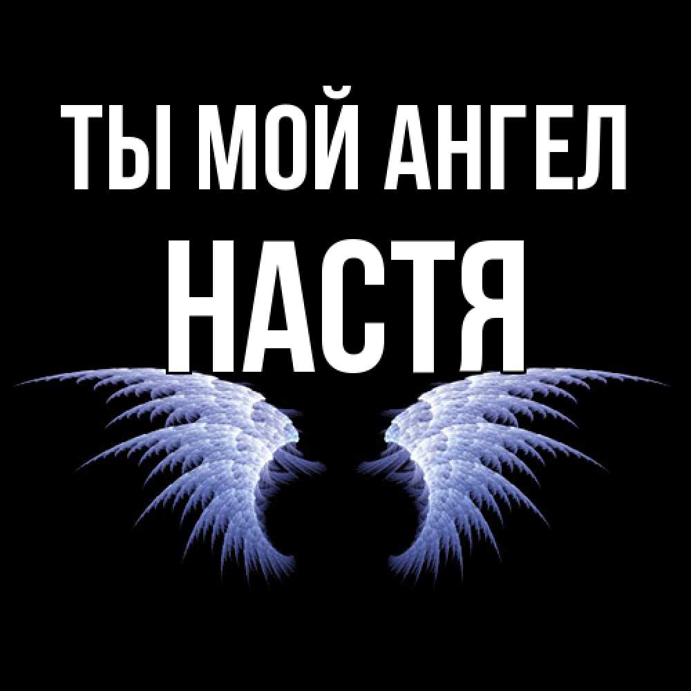 Открытка на каждый день с именем, Настя Ты мой ангел ангельские крылья на черном фоне Прикольная открытка с пожеланием онлайн скачать бесплатно 