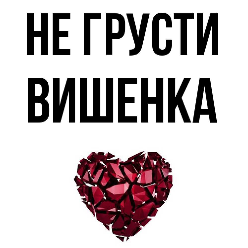 Открытка на каждый день с именем, Вишенка Не грусти рубиновое сердечко Прикольная открытка с пожеланием онлайн скачать бесплатно 