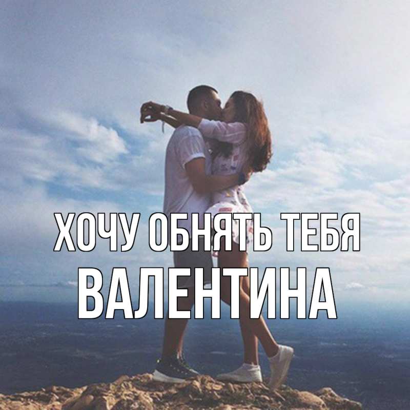 Картинка Хочу обнять тебя, Валентина