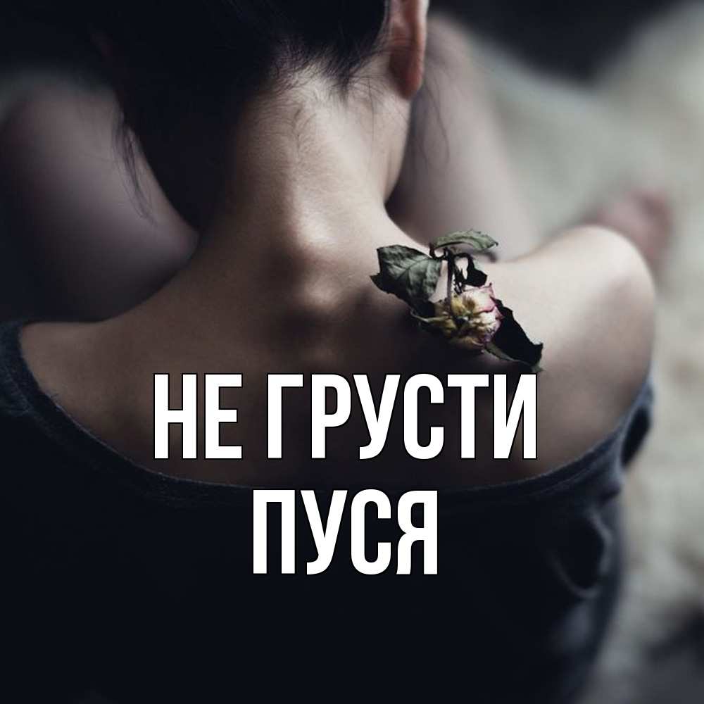 Открытка на каждый день с именем, Пуся Не грусти девушка со спины Прикольная открытка с пожеланием онлайн скачать бесплатно 