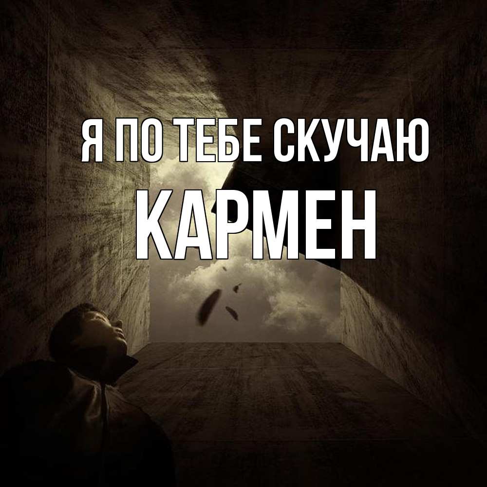 Открытка на каждый день с именем, Кармен Я по тебе скучаю тут Прикольная открытка с пожеланием онлайн скачать бесплатно 