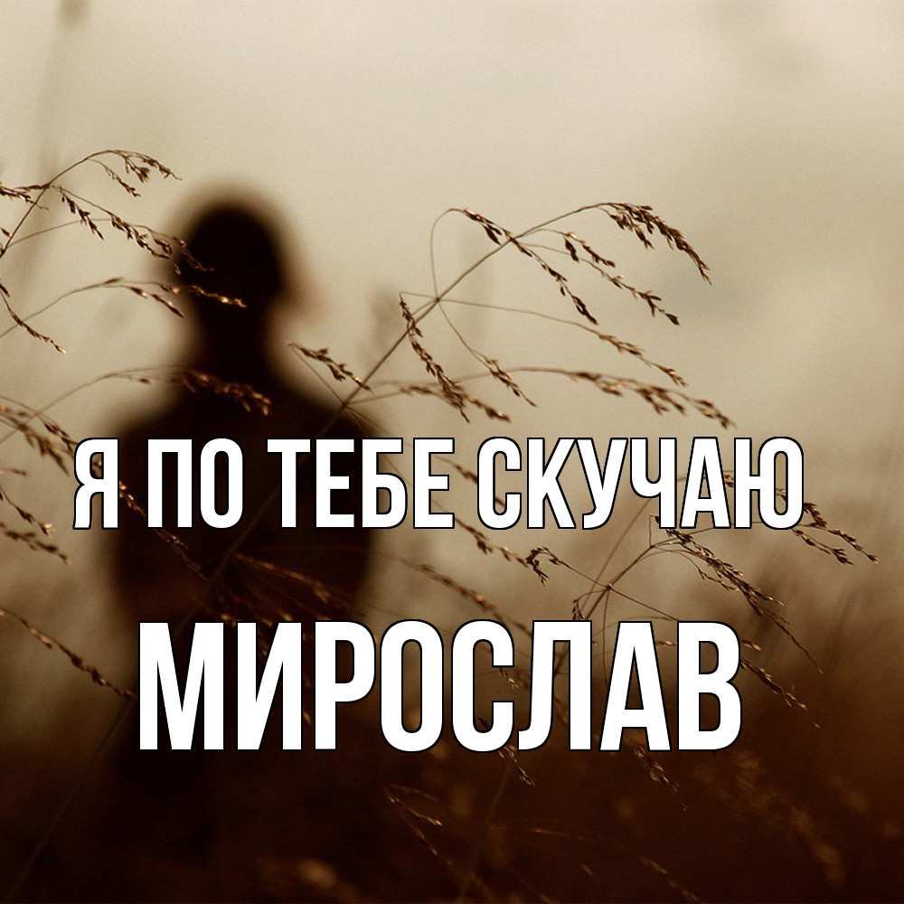 Открытка на каждый день с именем, Мирослав Я по тебе скучаю силуэт девушки Прикольная открытка с пожеланием онлайн скачать бесплатно 