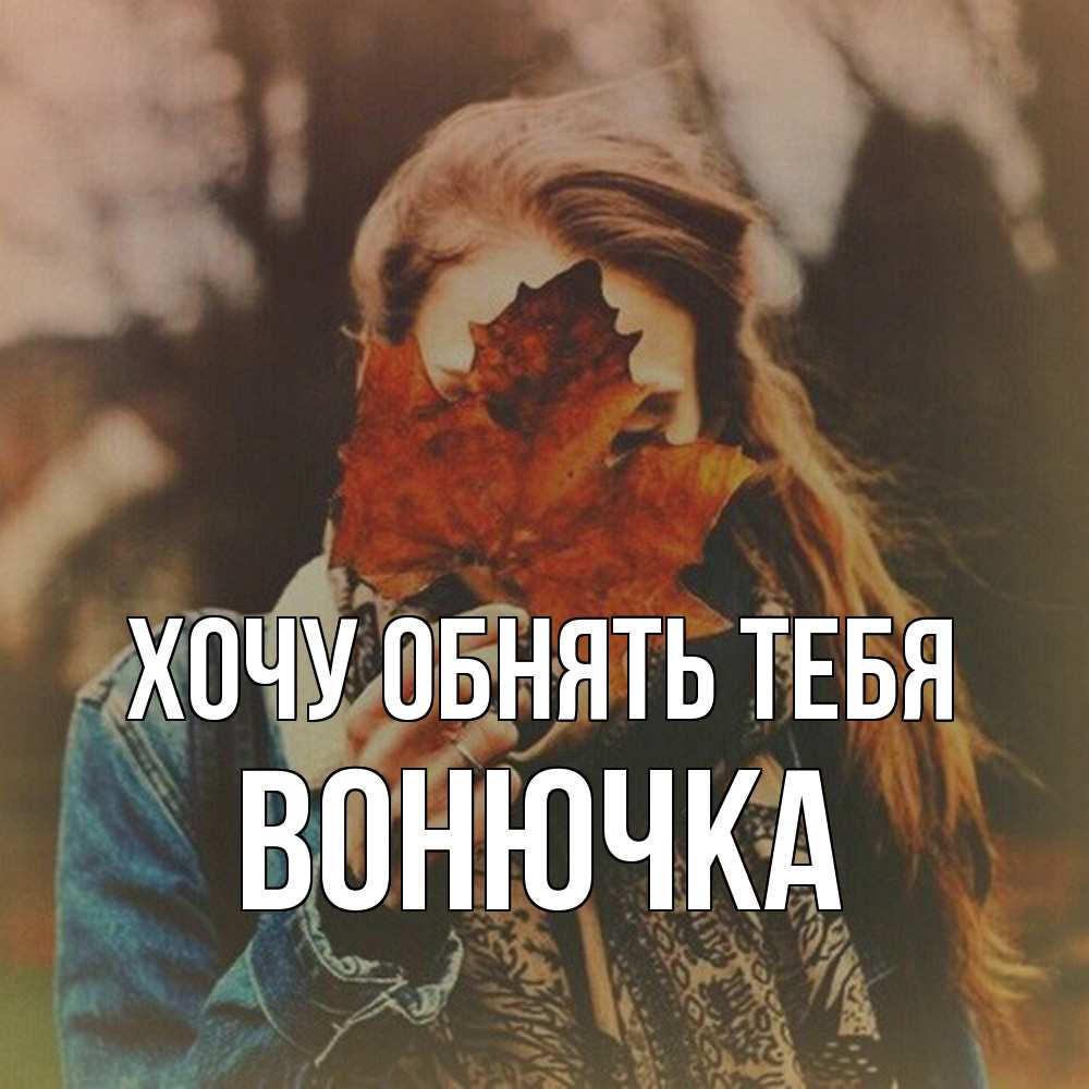 Открытка на каждый день с именем, Вонючка Хочу обнять тебя осеннее настроение и рыжая Прикольная открытка с пожеланием онлайн скачать бесплатно 