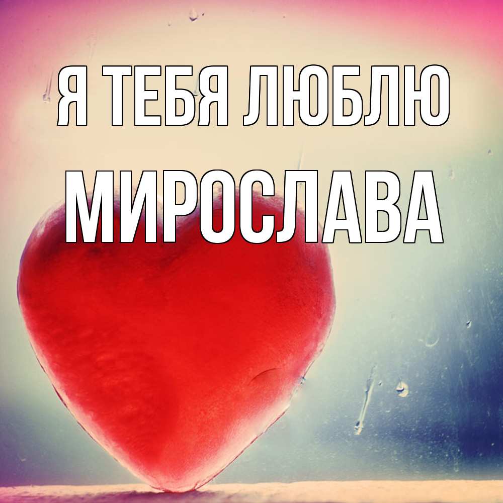 Открытка на каждый день с именем, Мирослава Я тебя люблю красное сердечко Прикольная открытка с пожеланием онлайн скачать бесплатно 