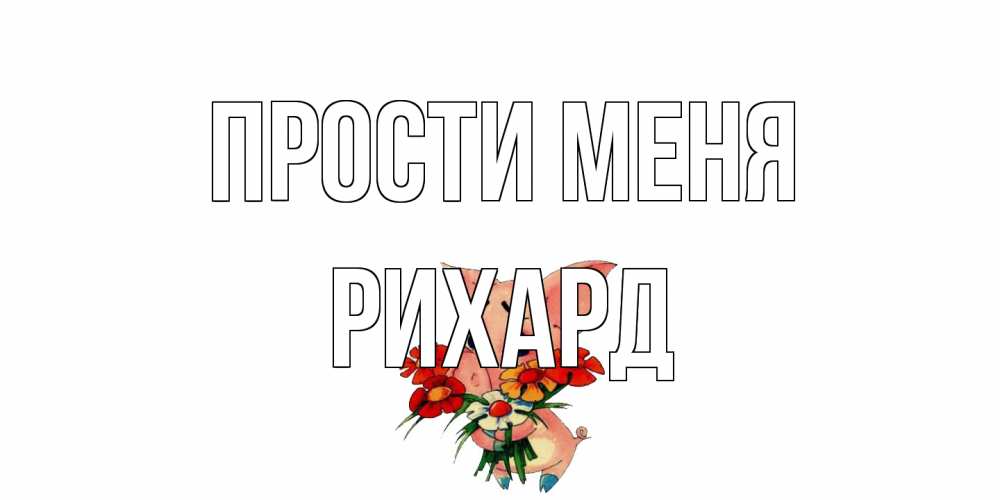 Открытка на каждый день с именем, Рихард Прости меня открытка с поросей которая просит прощения Прикольная открытка с пожеланием онлайн скачать бесплатно 