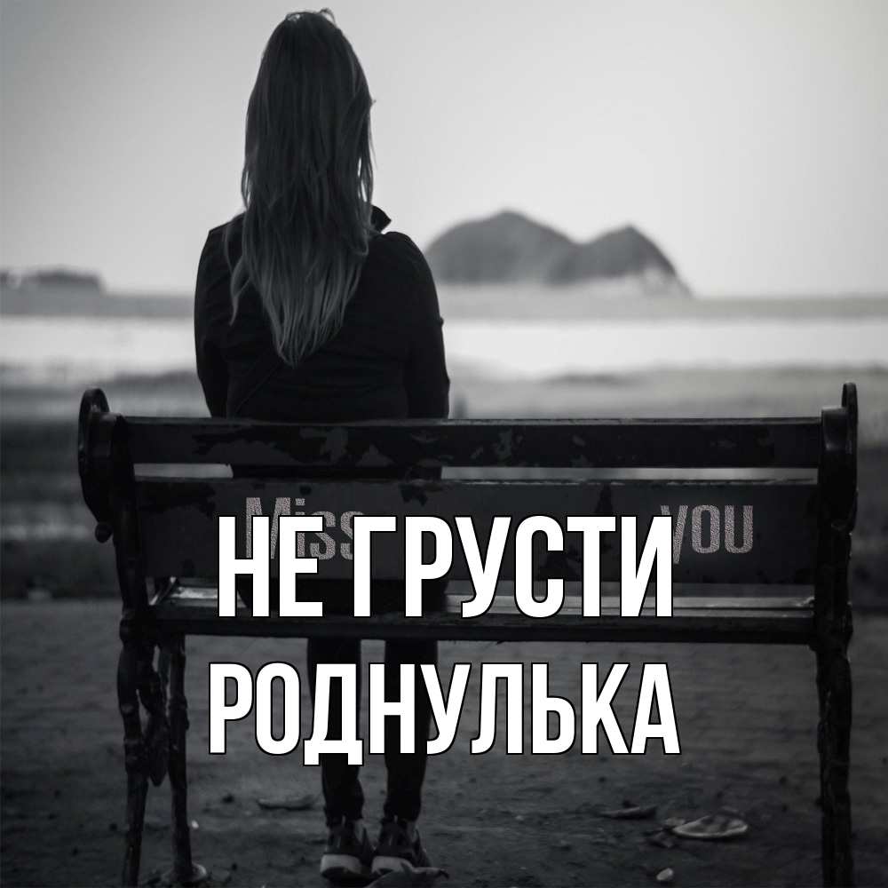 Открытка на каждый день с именем, Роднулька Не грусти смотрит на скалы Прикольная открытка с пожеланием онлайн скачать бесплатно 