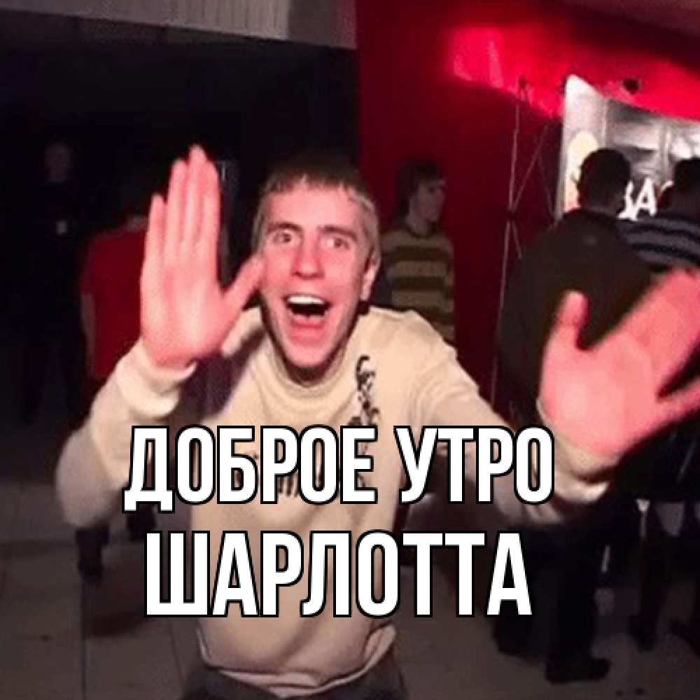 Открытка на каждый день с именем, Шарлотта Доброе утро танец с улыбкой Прикольная открытка с пожеланием онлайн скачать бесплатно 