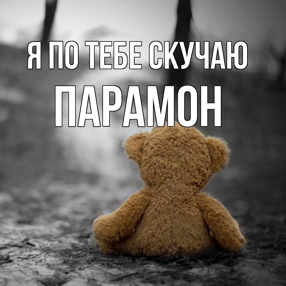 Открытка на каждый день с именем, Парамон Я по тебе скучаю красивые открытки Прикольная открытка с пожеланием онлайн скачать бесплатно 