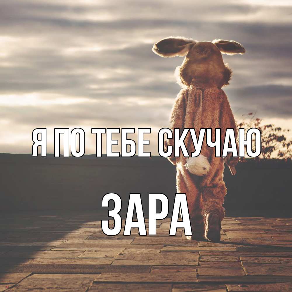 Открытка на каждый день с именем, Зара Я по тебе скучаю даже в костюме зайца Прикольная открытка с пожеланием онлайн скачать бесплатно 