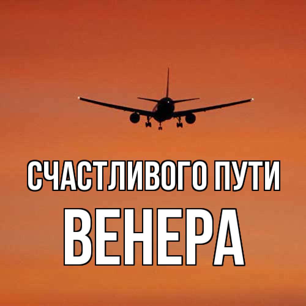 Открытка на каждый день с именем, Венера Счастливого пути силуэт самолета Прикольная открытка с пожеланием онлайн скачать бесплатно 