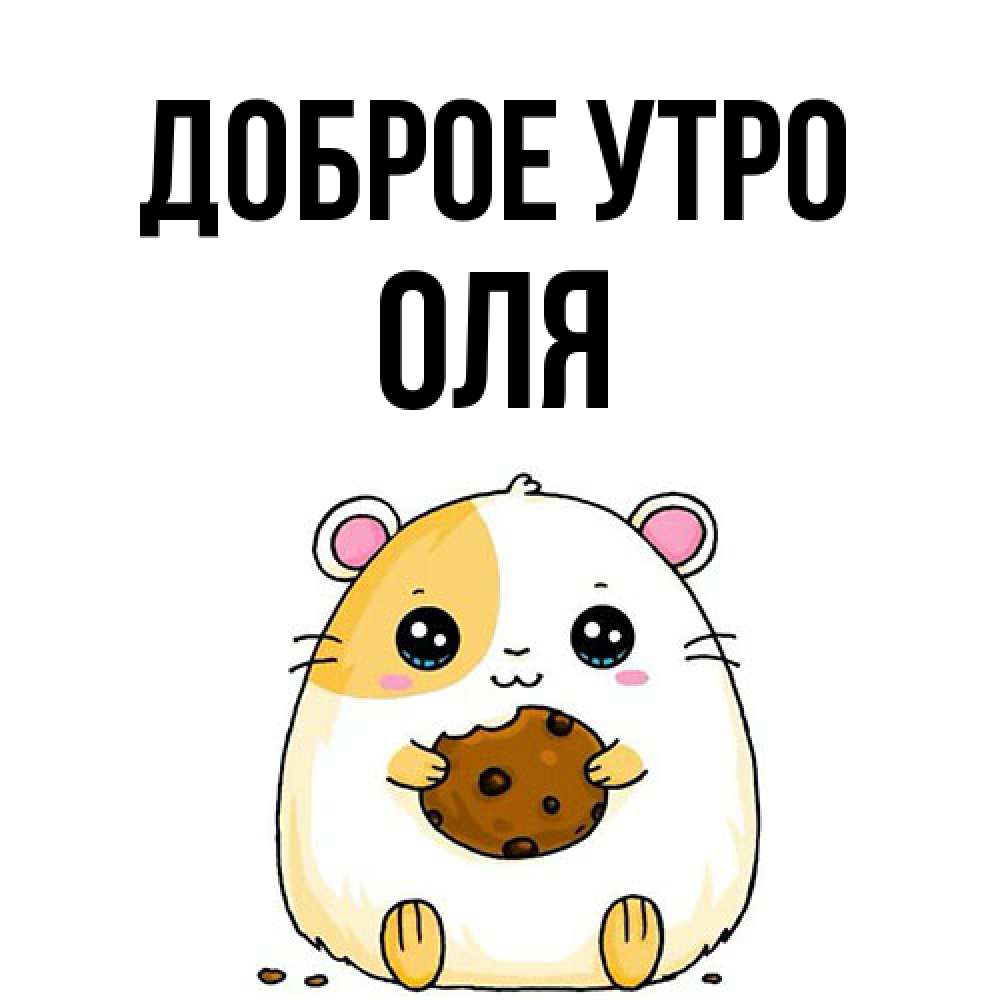 Открытка на каждый день с именем, Оля Доброе утро есть печеньку. Утречко Прикольная открытка с пожеланием онлайн скачать бесплатно 