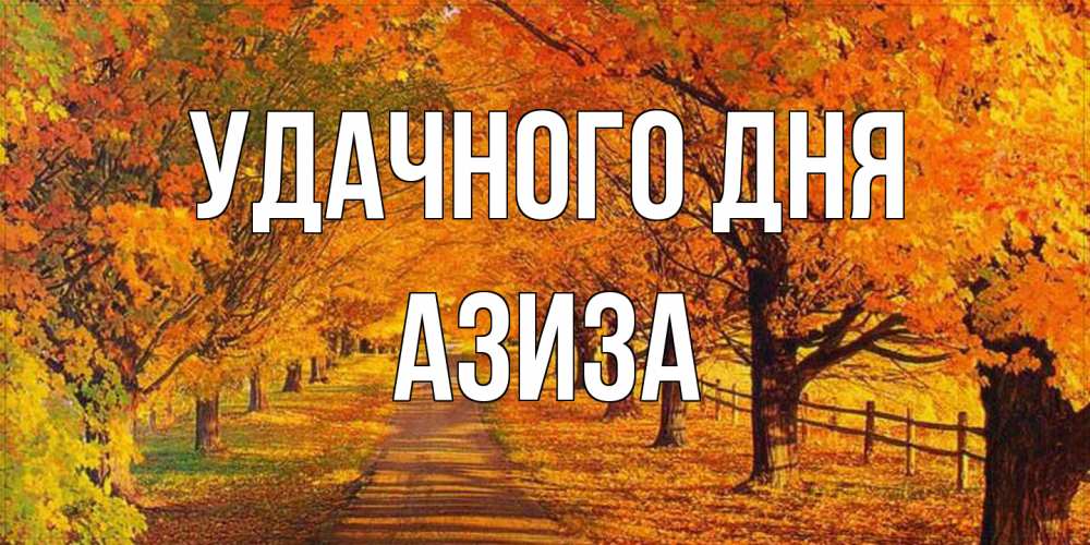 Открытка на каждый день с именем, Азиза Удачного дня деревья с осенними листьями Прикольная открытка с пожеланием онлайн скачать бесплатно 