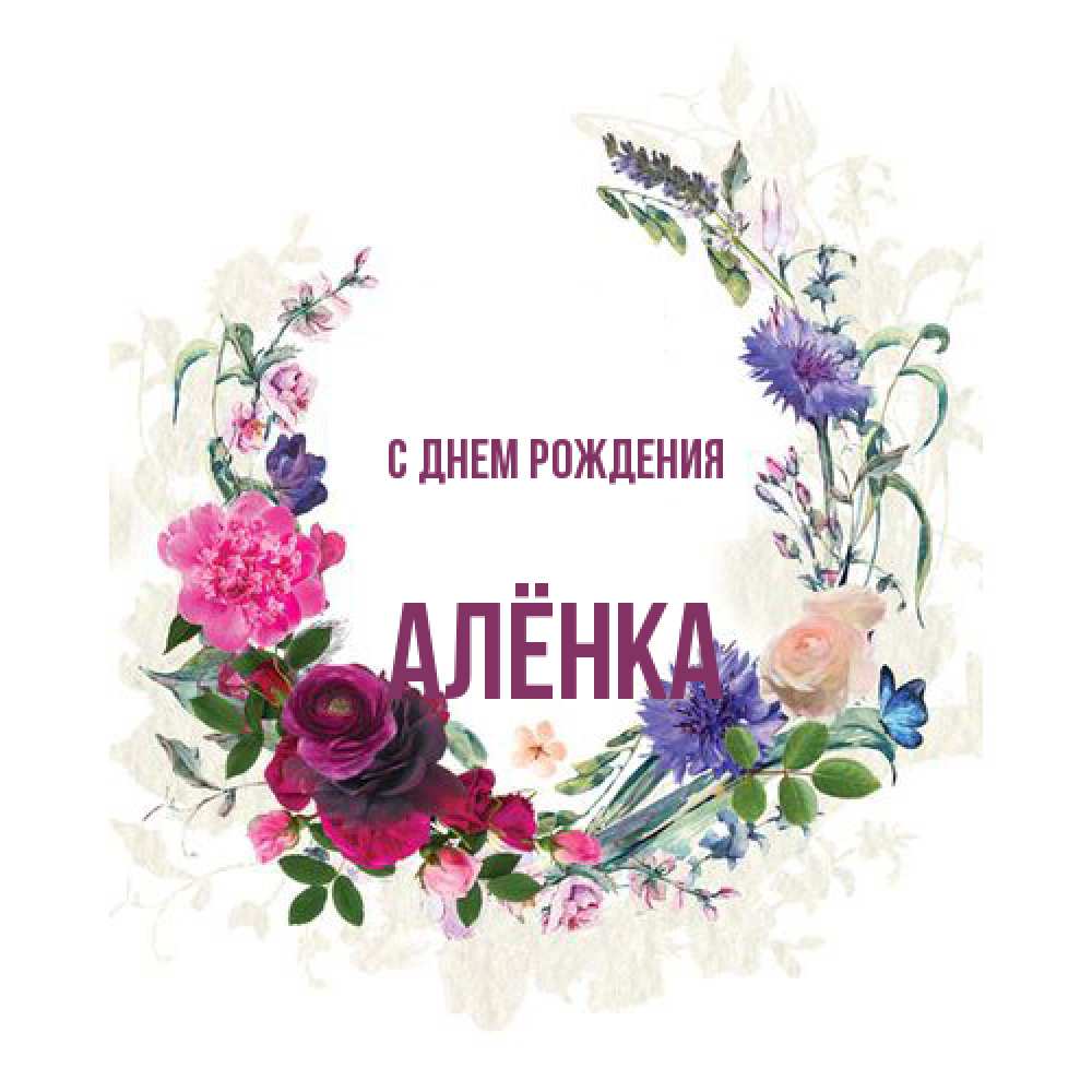 Открытка на каждый день с именем, Алёнка С днем рождения Открытка для родных на праздничный день из цветов Прикольная открытка с пожеланием онлайн скачать бесплатно 
