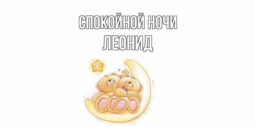 Открытка на каждый день с именем, Леонид Спокойной ночи мишки, месяц Прикольная открытка с пожеланием онлайн скачать бесплатно 