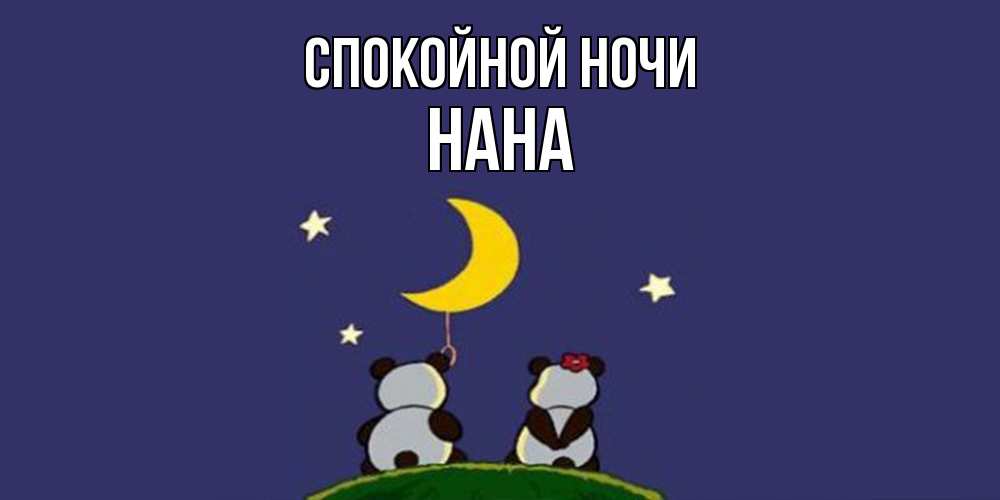 Открытка на каждый день с именем, Нана Спокойной ночи открытка с пожеланиями хорошо выспаться Прикольная открытка с пожеланием онлайн скачать бесплатно 