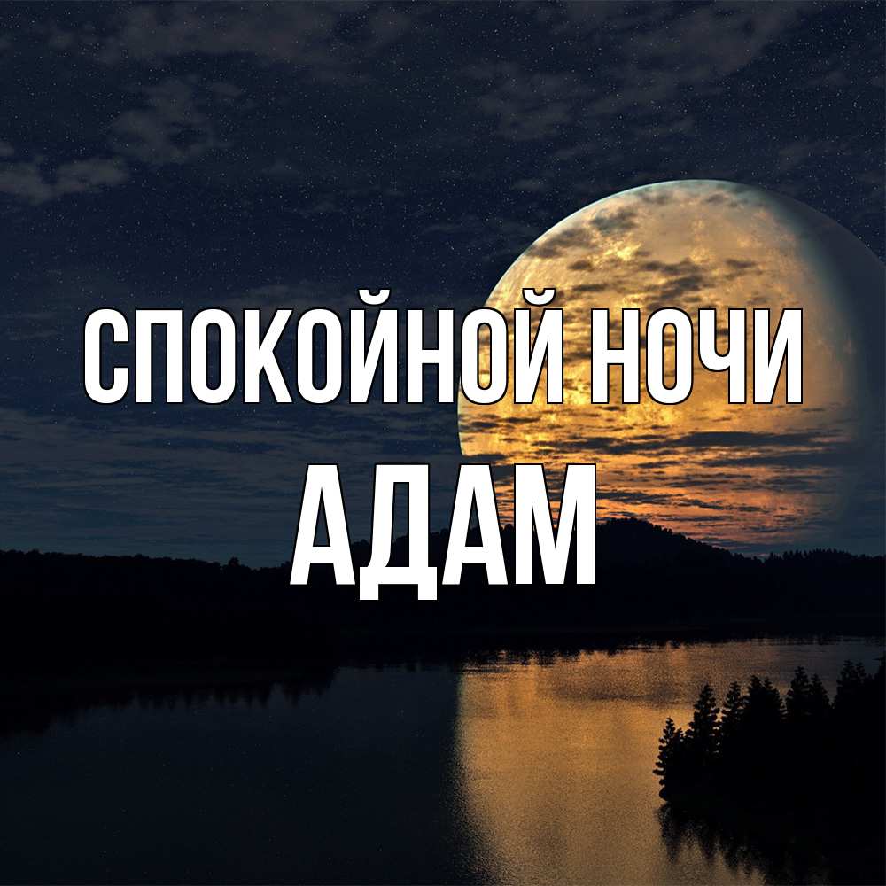 Открытка на каждый день с именем, Адам Спокойной ночи речка Прикольная открытка с пожеланием онлайн скачать бесплатно 