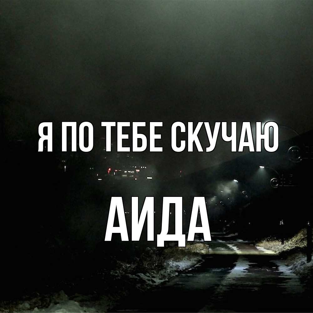 Открытка на каждый день с именем, Аида Я по тебе скучаю окраина города Прикольная открытка с пожеланием онлайн скачать бесплатно 