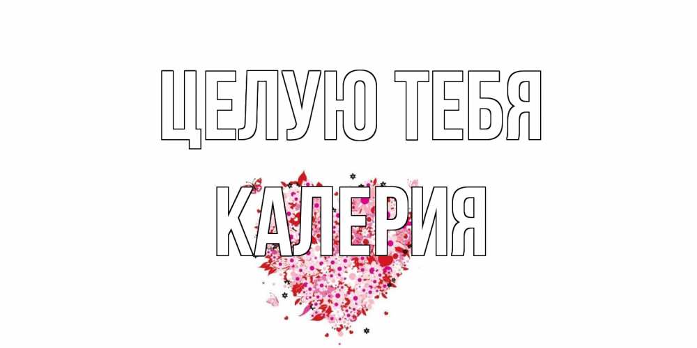 Открытка на каждый день с именем, Калерия Целую тебя сердце Прикольная открытка с пожеланием онлайн скачать бесплатно 
