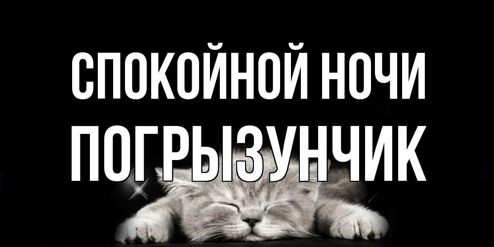 Открытка на каждый день с именем, Погрызунчик Спокойной ночи спящий котик Прикольная открытка с пожеланием онлайн скачать бесплатно 