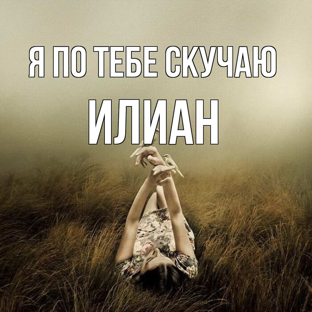 Открытка на каждый день с именем, Илиан Я по тебе скучаю девушка с голубями Прикольная открытка с пожеланием онлайн скачать бесплатно 