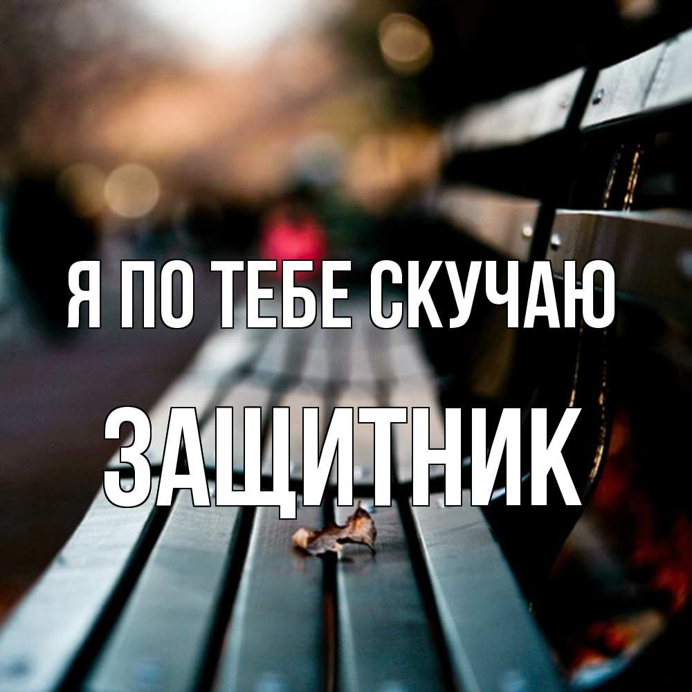Открытка на каждый день с именем, Защитник Я по тебе скучаю приходи скорее Прикольная открытка с пожеланием онлайн скачать бесплатно 
